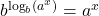 b^{\log_b (a^x)}=a^x