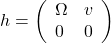 h=\left(\begin{array}{ll} \Omega & v \\ 0 & 0 \end{array}\right)