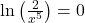 \ln\big(\frac{2}{x^5}\big)=0