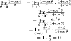 \begin{array}{cc} \underset{\theta \to 0}{\lim}\frac{1- \cos \theta}{\theta}& =\underset{\theta \to 0}{\lim}\frac{1- \cos \theta}{\theta} \cdot \frac{1+ \cos \theta}{1+ \cos \theta} \\ & =\underset{\theta \to 0}{\lim}\frac{1-\cos^2 \theta}{\theta(1+ \cos \theta)} \\ & =\underset{\theta \to 0}{\lim}\frac{\sin^2 \theta}{\theta(1+ \cos \theta)} \\ & =\underset{\theta \to 0}{\lim}\frac{\sin \theta}{\theta} \cdot \frac{\sin \theta}{1+ \cos \theta} \\ & =1 \cdot \frac{0}{2}=0 \end{array}