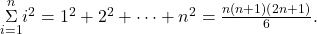 \underset{i=1}{\overset{n}{\Sigma}}{i}^{2}={1}^{2}+{2}^{2}+\cdots+{n}^{2}=\frac{n(n+1)(2n+1)}{6}.