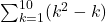 \sum _{k=1}^{10}({k}^{2}-k)