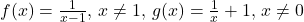 f(x)=\frac{1}{x-1}, \, x \ne 1, \, g(x)=\frac{1}{x}+1, \, x \ne 0