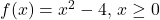 f(x)=x^2-4, \, x \ge 0