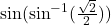  \sin (\sin^{-1}(\frac{\sqrt{2}}{2}))