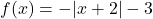 f(x)=-|x+2|-3