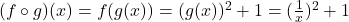 (f\circ g)(x)=f(g(x))=(g(x))^2+1=(\frac{1}{x})^2+1