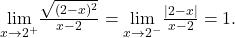  \underset{x\to 2^+}{\lim}\frac{\sqrt{(2-x)^2}}{x-2} = \underset{x\to 2^-}{\lim} \frac{|2-x|}{x-2} = 1. 