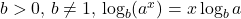 b \symbol{"3E} 0, \, b\ne 1, \, \log_b (a^x)=x \log_b a