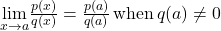 \underset{x\to a}{\lim}\frac{p(x)}{q(x)}=\frac{p(a)}{q(a)} \, \text{when} \, q(a)\ne 0