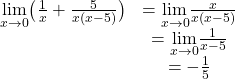 \begin{array}{cc}\underset{x\to 0}{\lim}\big(\frac{1}{x}+\frac{5}{x(x-5)}\big)& =\underset{x\to 0}{\lim}\frac{x}{x(x-5)} \\ & =\underset{x\to 0}{\lim}\frac{1}{x-5} \\ & =-\frac{1}{5} \end{array}