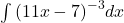 \int {(11x-7)}^{-3}dx