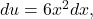 du=6{x}^{2}dx,