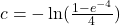  c = -\ln(\frac{1-e^{-4}}{4})