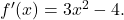 {f}^{\prime } (x)=3{x}^{2}-4.