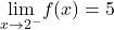 \underset{x\to 2^-}{\lim}f(x)=5