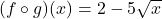 (f\circ g)(x)=2-5\sqrt{x}