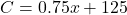 C=0.75x+125