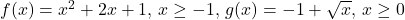 f(x)=x^2+2x+1, \, x \ge -1,\, g(x)=-1+\sqrt{x}, \, x \ge 0