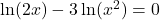 \ln(2x)-3 \ln(x^2)=0