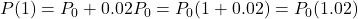 P(1)=P_0+0.02P_0=P_0(1+0.02)=P_0(1.02)