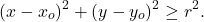 \begin{equation*} (x-x_o)^2+(y-y_o)^2\geq r^2.\nonumber \end{equation*}