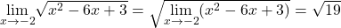 \underset{x\to -2}{\lim}\sqrt{x^2-6x+3}=\sqrt{\underset{x\to -2}{\lim}(x^2-6x+3)}=\sqrt{19}