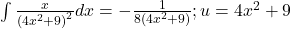 \int \frac{x}{{(4{x}^{2}+9)}^{2}}dx=-\frac{1}{8(4{x}^{2}+9)};u=4{x}^{2}+9