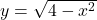 y=\sqrt{4-{x}^{2}}