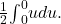 \frac{1}{2}{\int }_{0}^{0}udu.