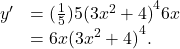 \begin{array}{cc}\\ \hfill {y}^{\prime }& =(\frac{1}{5})5{(3{x}^{2}+4)}^{4}6x\hfill \\ & =6x{(3{x}^{2}+4)}^{4}.\hfill \end{array}