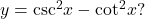 y={ \csc }^{2}x-{ \cot }^{2}x?