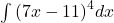 \int {(7x-11)}^{4}dx