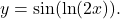 y= \sin (\text{ln}(2x)).