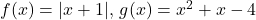 f(x)=|x+1|, \, g(x)=x^2+x-4