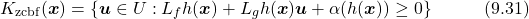 \begin{equation*} K_\mathrm{zcbf}(\boldsymbol{x})=\{\boldsymbol{u}\in U:L_fh(\boldsymbol{x})+L_gh(\boldsymbol{x})\boldsymbol{u}+\alpha(h(\boldsymbol{x}))\geq0\} \quad\quad\quad(9.31)\nonumber \end{equation*}