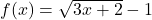 f(x)=\sqrt{3x+2}-1