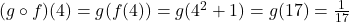 (g\circ f)(4)=g(f(4))=g(4^2+1)=g(17)=\frac{1}{17}