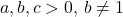 a,b,c \symbol{"3E} 0, \, b\ne 1