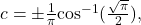 c=\pm \frac{1}{\pi }{ \cos }^{-1}(\frac{\sqrt{\pi }}{2}),