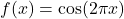 f(x)= \cos (2\pi x)