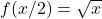 f(x/2)=\sqrt{x}