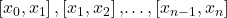 \left[{x}_{0},{x}_{1}\right],\left[{x}_{1},{x}_{2}\right]\text{,…,}\left[{x}_{n-1},{x}_{n}\right]