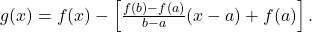 g(x)=f(x)-\left[\frac{f(b)-f(a)}{b-a}(x-a)+f(a)\right]\text{.}