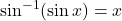 \sin^{-1}(\sin x)=x