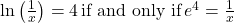 \ln\big(\frac{1}{x}\big)=4 \, \text{if and only if} \, e^4=\frac{1}{x}