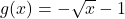 g(x)=-\sqrt{x}-1