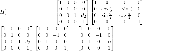 H_2^1=\left[\begin{matrix}1&0&0&0\\0&1&0&0\\0&0&1&d_2\\0&0&0&1\\\end{matrix}\right]\left[\begin{matrix}1&0&0&0\\0&\cos{\frac{\pi}{2}}&-\sin{\frac{\pi}{2}}&0\\0&\sin{\frac{\pi}{2}}&\cos{\frac{\pi}{2}}&0\\0&0&0&1\\\end{matrix}\right]=\left[\begin{matrix}1&0&0&0\\0&1&0&0\\0&0&1&d_2\\0&0&0&1\\\end{matrix}\right]\left[\begin{matrix}1&0&0&0\\0&0&-1&0\\0&1&0&0\\0&0&0&1\\\end{matrix}\right]=\left[\begin{matrix}1&0&0&0\\0&0&-1&0\\0&1&0&d_2\\0&0&0&1\\\end{matrix}\right]