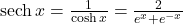 \text{sech} \, x=\large \frac{1}{\cosh x} \normalsize = \large \frac{2}{e^x+e^{-x}}