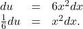 \begin{array}{ccc}du\hfill & =\hfill & 6{x}^{2}dx\hfill \\ \frac{1}{6}du\hfill & =\hfill & {x}^{2}dx.\hfill \end{array}